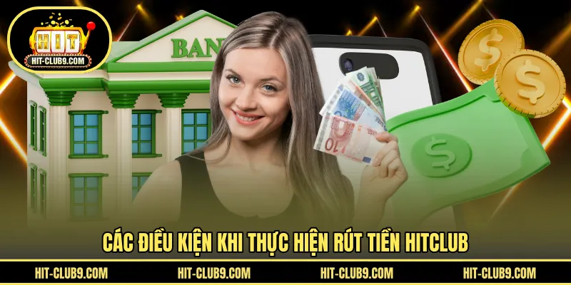 Các điều kiện khi thực hiện rút tiền HITCLUB
