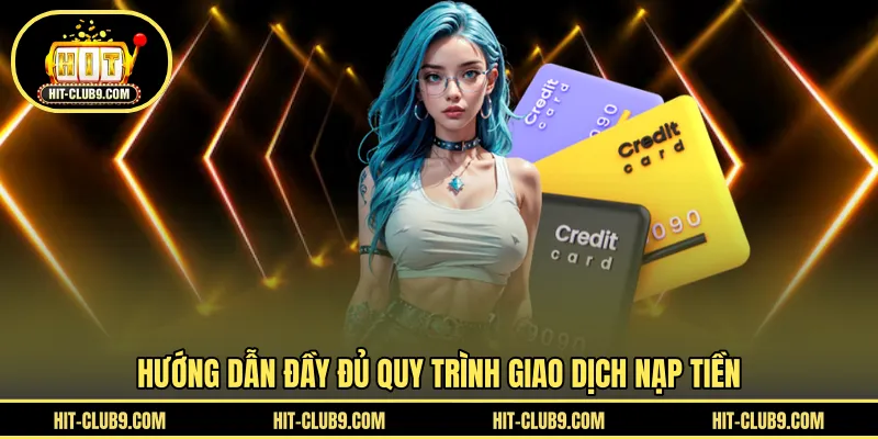 Hướng dẫn đầy đủ quy trình giao dịch nạp tiền 