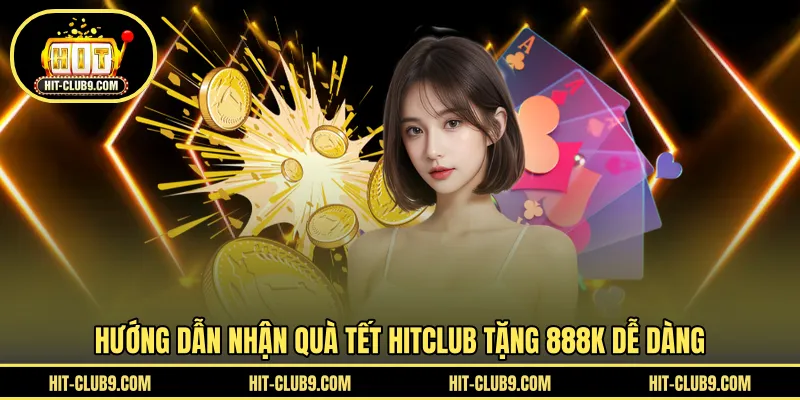 Hướng dẫn nhận quà tết HITCLUB tặng 888k dễ dàng