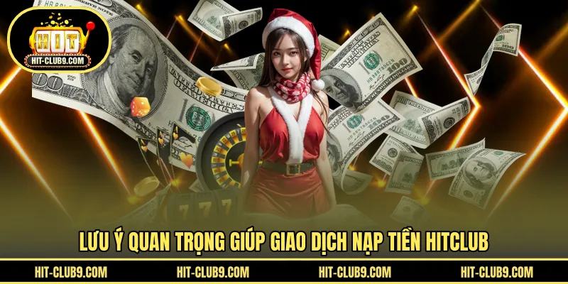 Lưu ý quan trọng giúp giao dịch nạp tiền HITCLUB