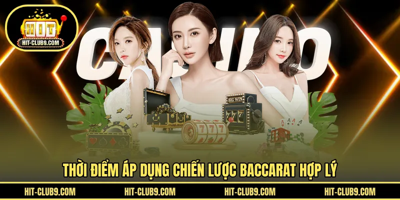 Thời điểm áp dụng chiến lược baccarat hợp lý