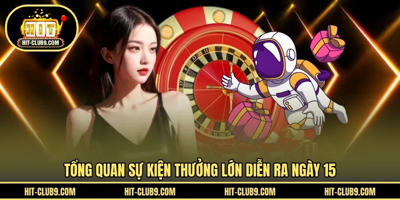Tổng quan sự kiện thưởng lớn diễn ra ngày 15