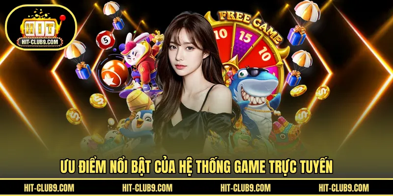 Ưu điểm nổi bật của hệ thống game trực tuyến